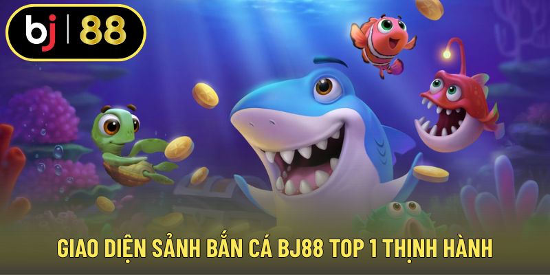 Giao diện sảnh bắn cá BJ88 top 1 thịnh hành