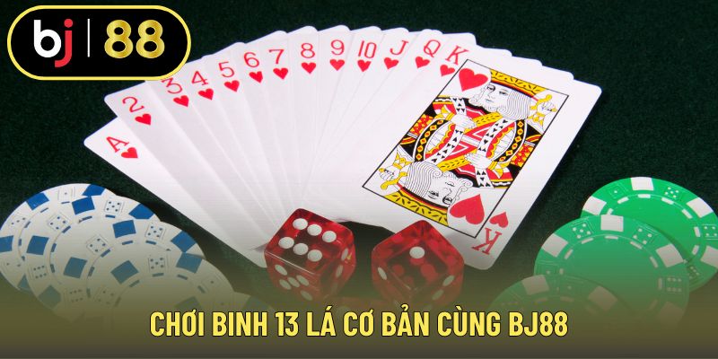 Chơi binh 13 lá cơ bản cùng BJ88
