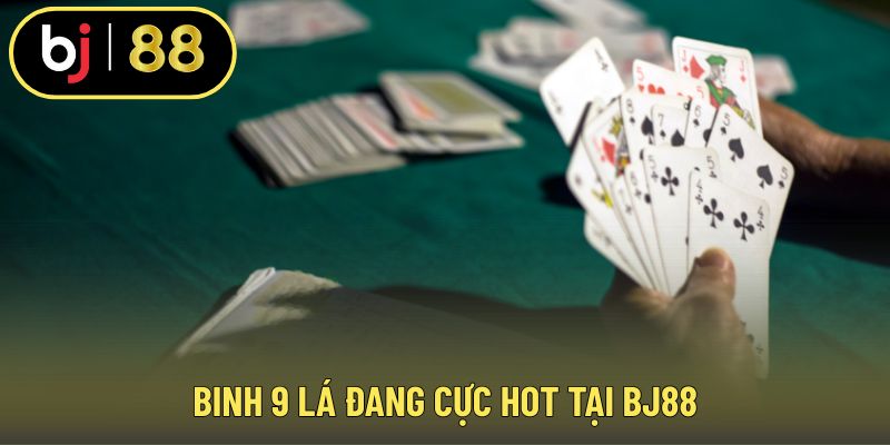 Binh 9 lá đang cực hot tại BJ88
