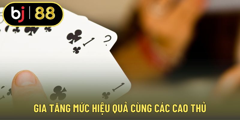 Gia tăng mức hiệu quả cùng các cao thủ