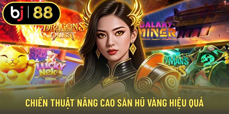 Chiến thuật nâng cao săn hũ vàng hiệu quả