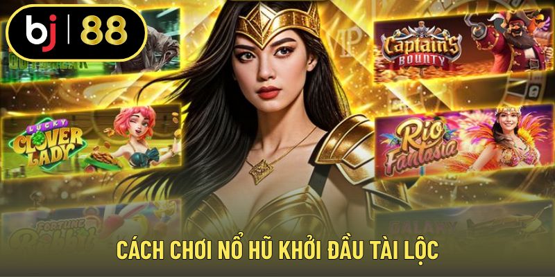 Cách chơi nổ hũ khởi đầu tài lộc