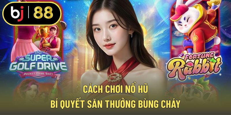 Cách chơi nổ hũ