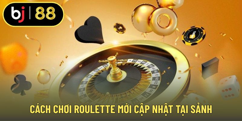 Cách chơi roulette mới cập nhật tại sảnh