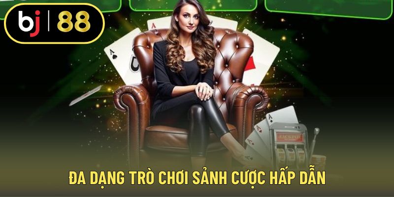 Đa dạng trò chơi sảnh cược hấp dẫn