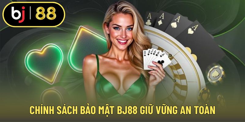 Chính sách bảo mật BJ88 giữ vững an toàn
