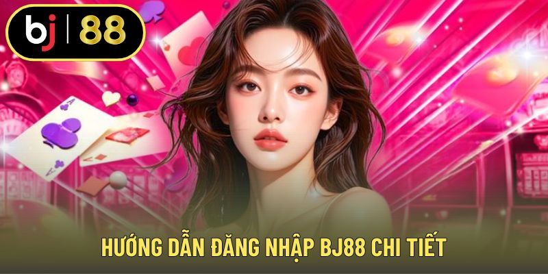 Đăng nhập BJ88 chi tiết từ sảnh nhà cái