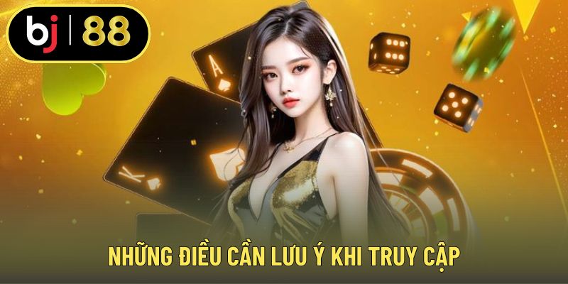 Những điều cần lưu ý khi truy cập