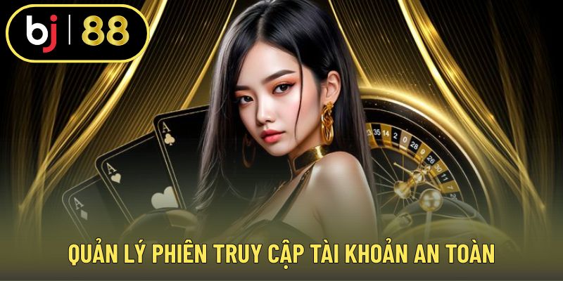 Quản lý phiên truy cập tài khoản an toàn