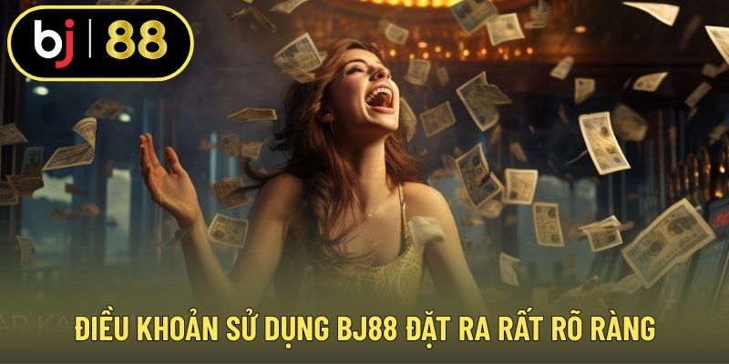 Điều khoản sử dụng BJ88 đặt ra rất rõ ràng