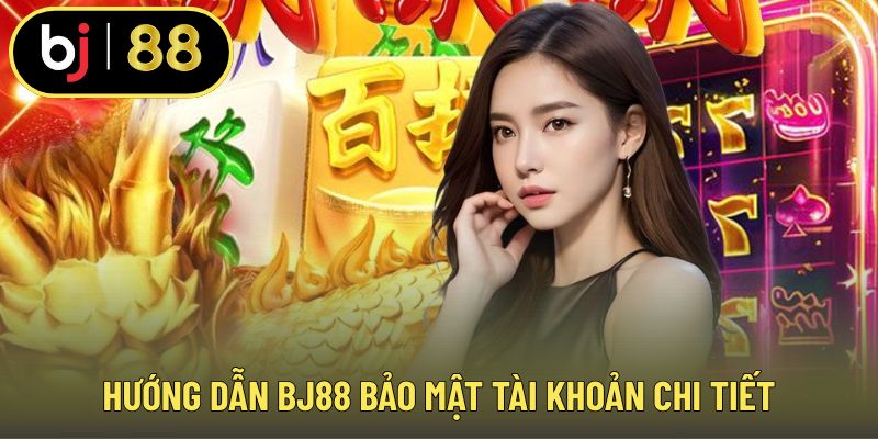 Hướng dẫn BJ88 bảo mật tài khoản chi tiết