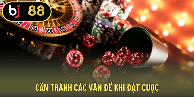 Cần tránh các vấn đề khi đặt cược