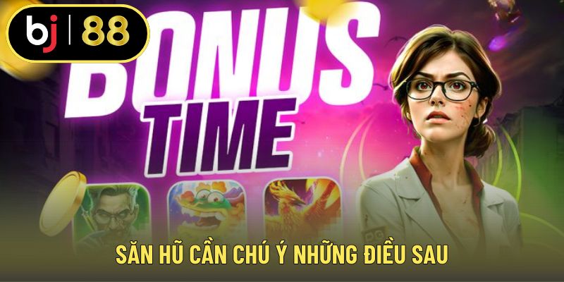 Săn hũ cần chú ý những điều sau