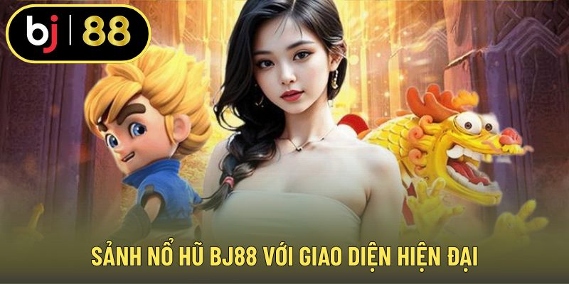 Sảnh nổ hũ BJ88 với giao diện hiện đại