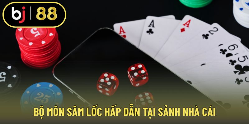 Bộ môn sâm lốc hấp dẫn tại sảnh nhà cái