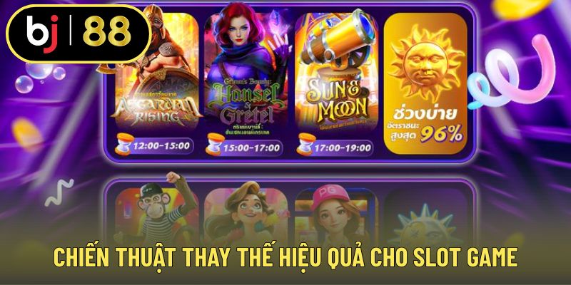 Chiến thuật thay thế hiệu quả cho slot game